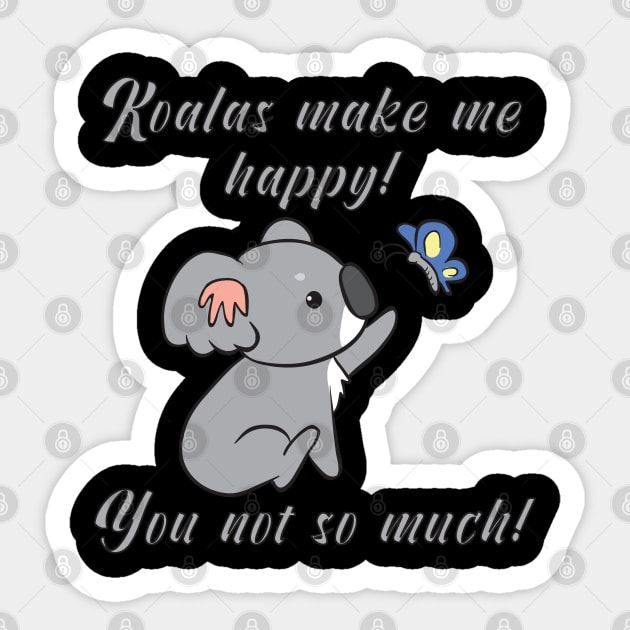 Koalas make me happy! You not so much! Sticker by theanimaldude